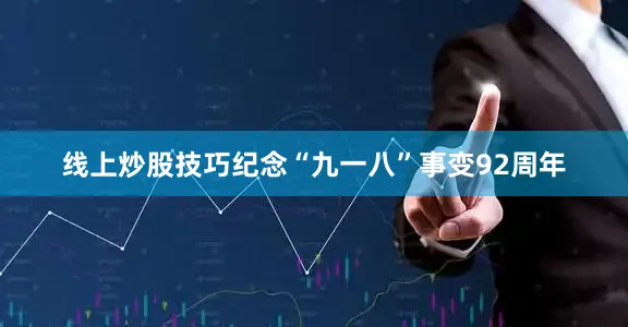 线上炒股技巧纪念“九一八”事变92周年