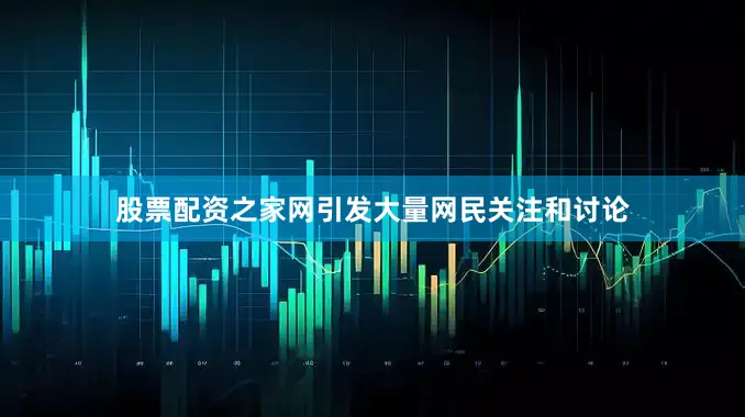 股票配资之家网引发大量网民关注和讨论