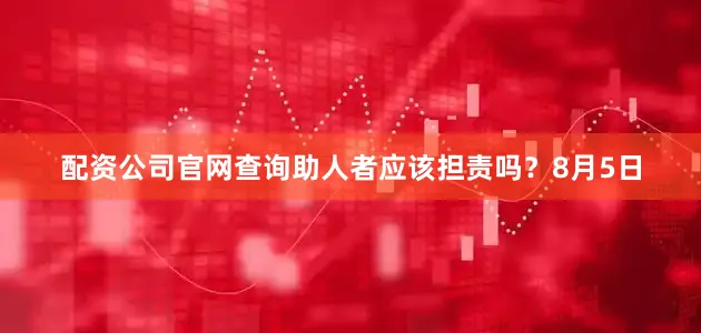 配资公司官网查询助人者应该担责吗？8月5日