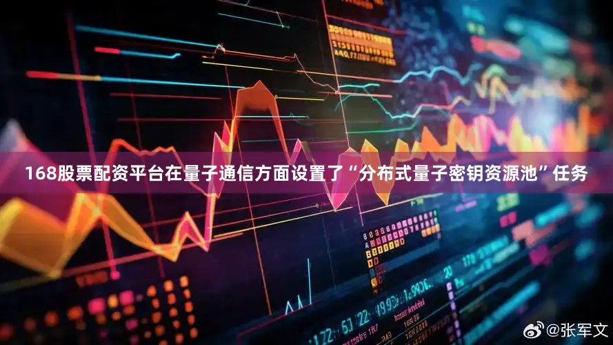 168股票配资平台在量子通信方面设置了“分布式量子密钥资源池”任务