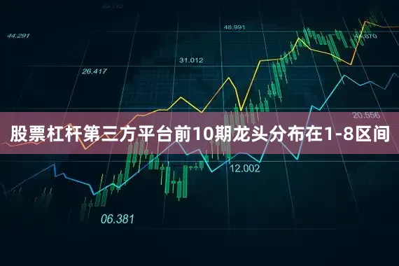 股票杠杆第三方平台前10期龙头分布在1-8区间